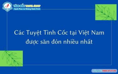 Top những Tuyệt Tình Cốc tại Việt Nam được săn đón nhiều nhất